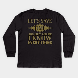 Let's Save Time And Just Assume That I Know Everything Kids Long Sleeve T-Shirt